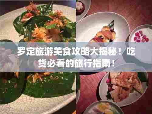 罗定旅游美食攻略大揭秘!吃货必看的旅行指南!