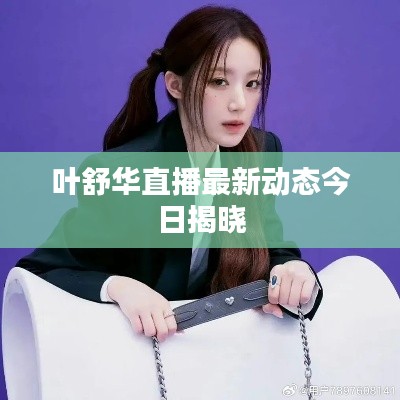 叶舒华直播最新动态今日揭晓