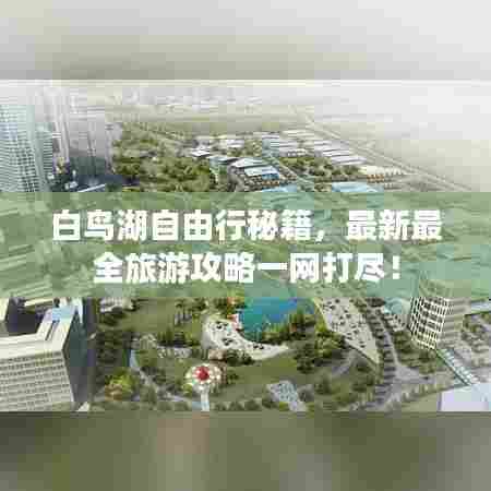 白鸟湖自由行秘籍,最新最全旅游攻略一网打尽!