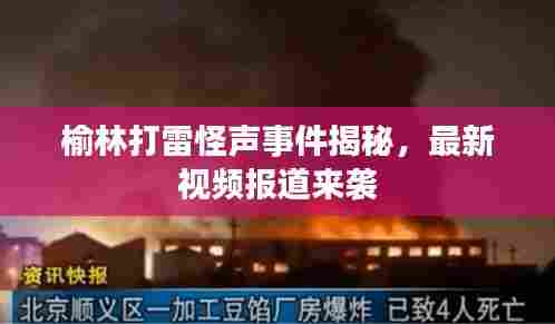 榆林打雷怪声事件揭秘,最新视频报道来袭