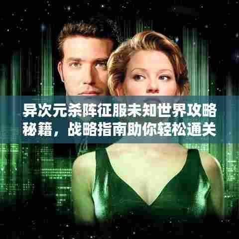 异次元杀阵征服未知世界攻略秘籍,战略指南助你轻松通关!