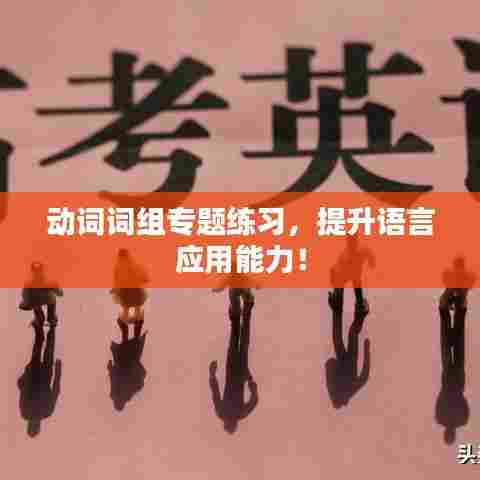动词词组专题练习，提升语言应用能力！