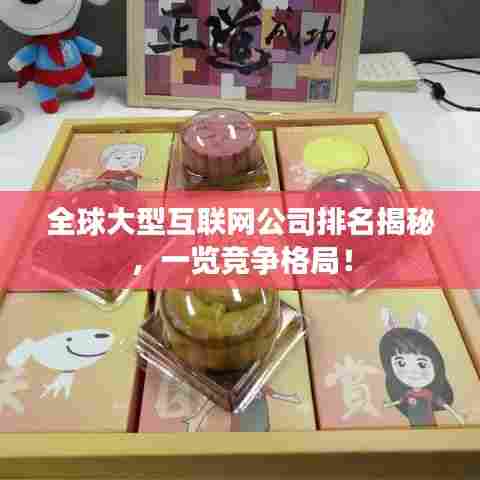 全球大型互联网公司排名揭秘，一览竞争格局！