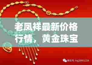 老凤祥最新价格行情，黄金珠宝市场瞩目之选