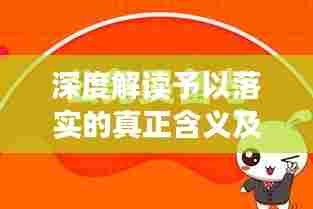 深度解读予以落实的真正含义及其重要性，行动胜于空谈！