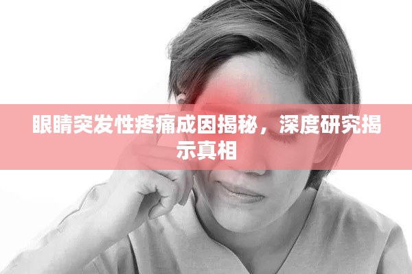 眼睛突发性疼痛成因揭秘,深度研究揭示真相