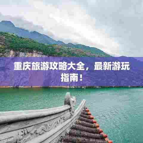 重庆旅游攻略大全,最新游玩指南!