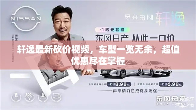 轩逸最新砍价视频,车型一览无余,超值优惠尽在掌握