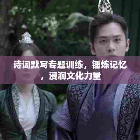诗词默写专题训练，锤炼记忆，浸润文化力量