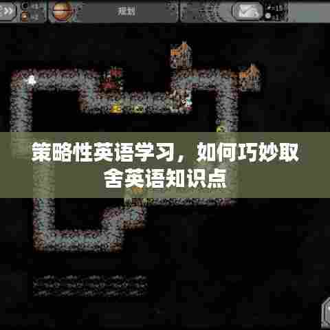 策略性英语学习,如何巧妙取舍英语知识点