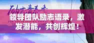 领导团队励志语录,激发潜能,共创辉煌!