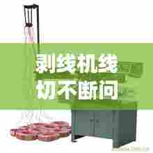 剥线机线切不断问题深度解析