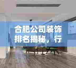 合肥公司装饰排名揭秘,行业佼佼者深度解析