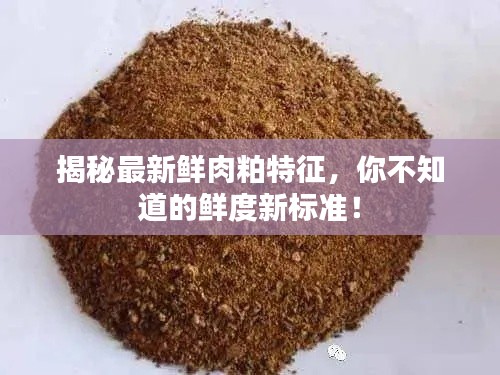 揭秘最新鲜肉粕特征,你不知道的鲜度新标准!