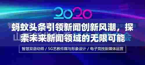 蚂蚁头条引领新闻创新风潮,探索未来新闻领域的无限可能