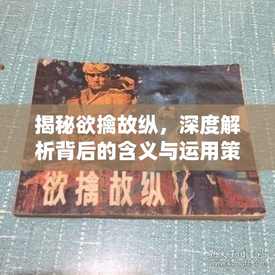 揭秘欲擒故纵，深度解析背后的含义与运用策略