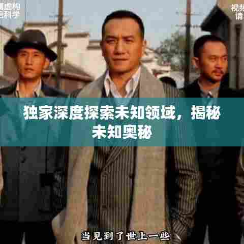 独家深度探索未知领域,揭秘未知奥秘