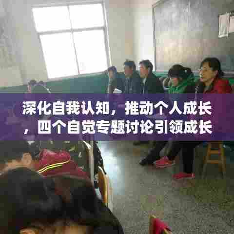 深化自我认知，推动个人成长，四个自觉专题讨论引领成长之路