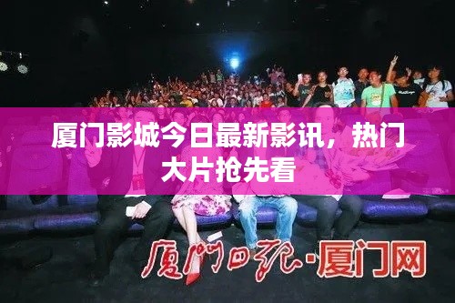 厦门影城今日最新影讯，热门大片抢先看