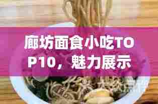 廊坊面食小吃TOP10,魅力展示,不容错过!