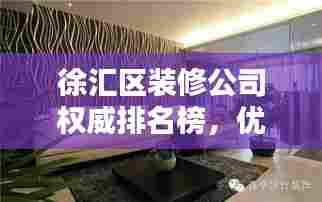 徐汇区装修公司权威排名榜,优质装修指南不容错过!