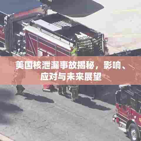 美国核泄漏事故揭秘,影响、应对与未来展望