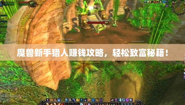魔兽新手猎人赚钱攻略,轻松致富秘籍!