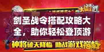 剑圣战令搭配攻略大全,助你轻松登顶游戏巅峰!