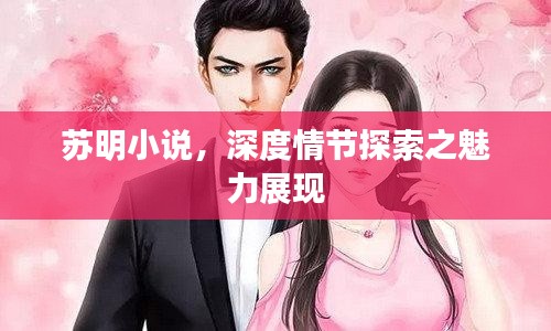 苏明小说,深度情节探索之魅力展现