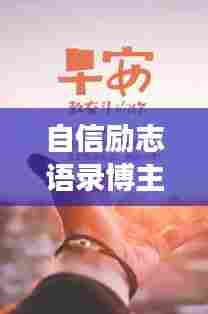 自信励志语录博主，探寻梦想的无穷力量之源