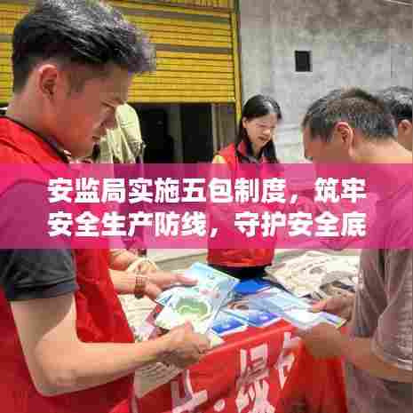安监局实施五包制度,筑牢安全生产防线,守护安全底线