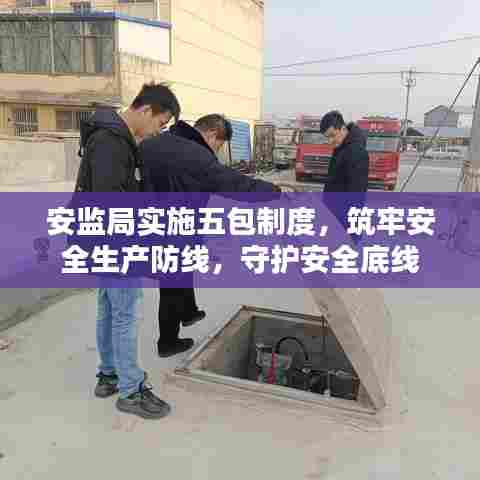 安监局实施五包制度,筑牢安全生产防线,守护安全底线
