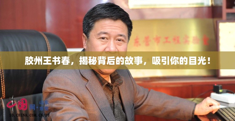 胶州王书春，揭秘背后的故事，吸引你的目光！