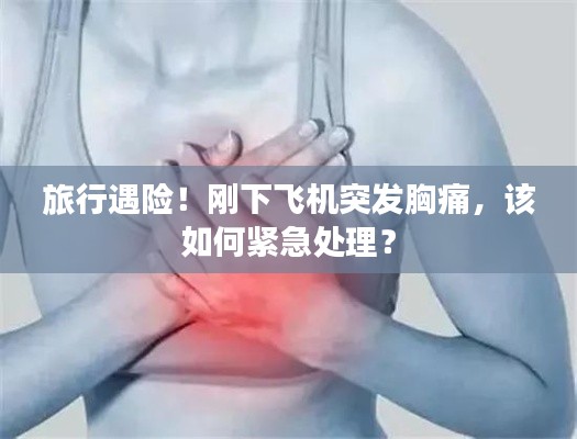 旅行遇险！刚下飞机突发胸痛，该如何紧急处理？