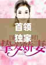 首领独家挚爱，质妻的私密故事