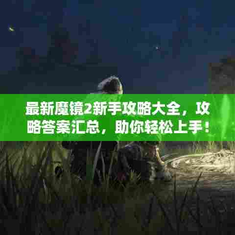 最新魔镜2新手攻略大全,攻略答案汇总,助你轻松上手!
