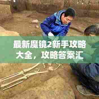 最新魔镜2新手攻略大全,攻略答案汇总,助你轻松上手!