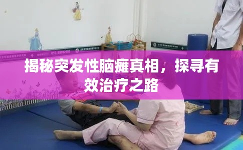 揭秘突发性脑瘫真相,探寻有效治疗之路