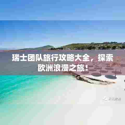 瑞士团队旅行攻略大全,探索欧洲浪漫之旅!