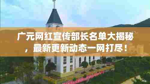 广元网红宣传部长名单大揭秘,最新更新动态一网打尽!