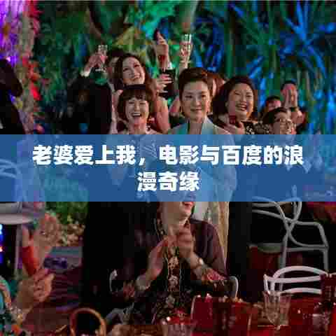 老婆爱上我,电影与百度的浪漫奇缘