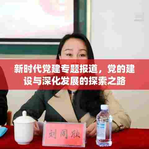 新时代党建专题报道,党的建设与深化发展的探索之路