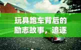 玩具跑车背后的励志故事,追逐梦想,永不止步!