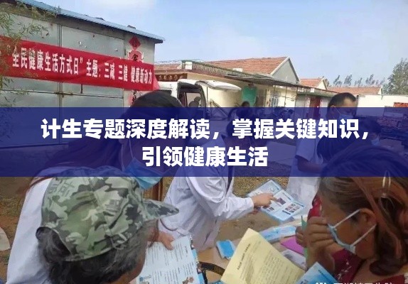 计生专题深度解读,掌握关键知识,引领健康生活