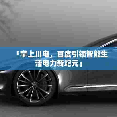 「掌上川电，百度引领智能生活电力新纪元」