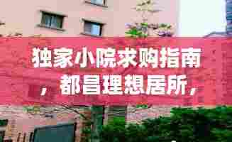 独家小院求购指南,都昌理想居所,为您揭秘独家小院选择秘籍!