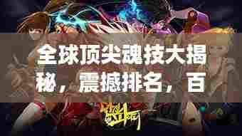 全球顶尖魂技大揭秘，震撼排名，百度收录热推！