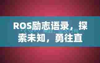 ROS励志语录，探索未知，勇往直前，激发无限潜能！