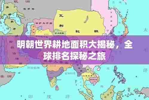 明朝世界耕地面积大揭秘,全球排名探秘之旅