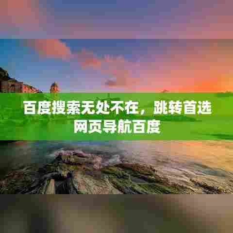 百度搜索无处不在,跳转首选网页导航百度